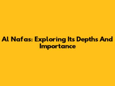 Al Nafas: Exploring Its Depths And Importance