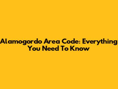 Alamogordo Area Code: Everything You Need To Know