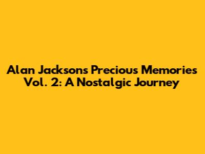 Alan Jackson's Precious Memories Vol. 2: A Nostalgic Journey