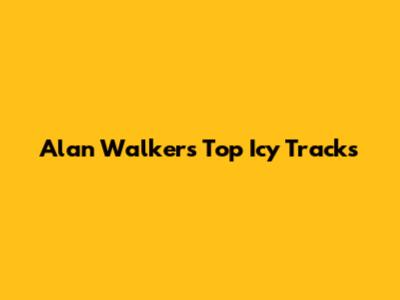 Alan Walker's Top Icy Tracks