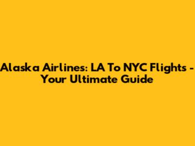 Alaska Airlines: LA To NYC Flights - Your Ultimate Guide