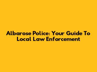Albarose Police: Your Guide To Local Law Enforcement