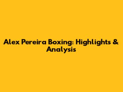 Alex Pereira Boxing: Highlights & Analysis