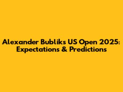 Alexander Bublik's US Open 2025: Expectations & Predictions
