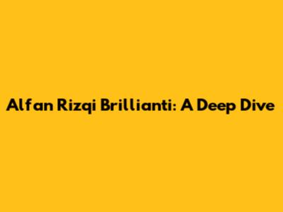 Alfan Rizqi Brillianti: A Deep Dive
