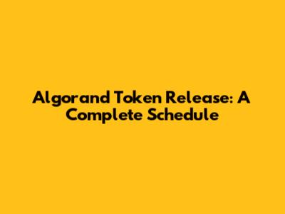 Algorand Token Release: A Complete Schedule