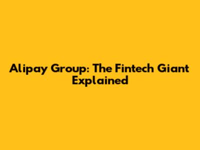 Alipay Group: The Fintech Giant Explained