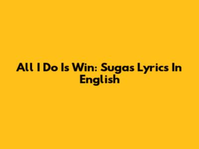 All I Do Is Win: Suga's Lyrics In English
