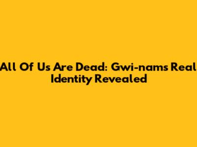 All Of Us Are Dead: Gwi-nam's Real Identity Revealed