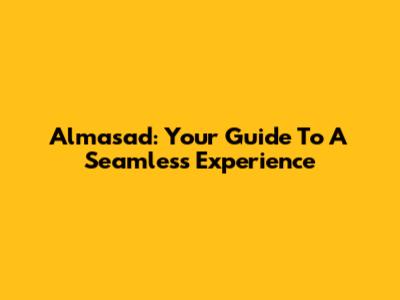 Almasad: Your Guide To A Seamless Experience