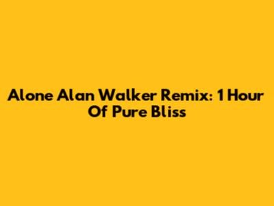 Alone Alan Walker Remix: 1 Hour Of Pure Bliss
