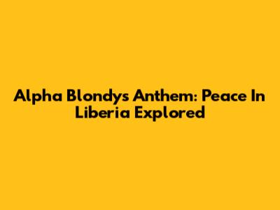 Alpha Blondy's Anthem: Peace In Liberia Explored