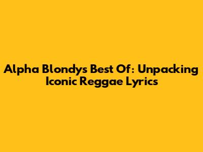 Alpha Blondy's Best Of: Unpacking Iconic Reggae Lyrics