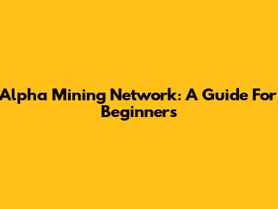 Alpha Mining Network: A Guide For Beginners