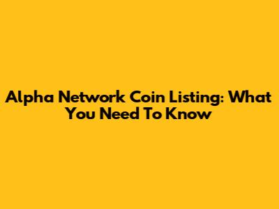 Alpha Network Coin Listing: What You Need To Know