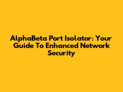 AlphaBeta Port Isolator: Your Guide To Enhanced Network Security