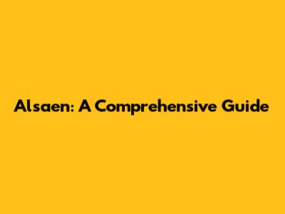 Alsaen: A Comprehensive Guide