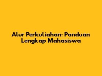 Alur Perkuliahan: Panduan Lengkap Mahasiswa