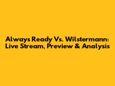 Always Ready Vs. Wilstermann: Live Stream, Preview & Analysis