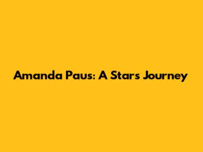 Amanda Paus: A Star's Journey