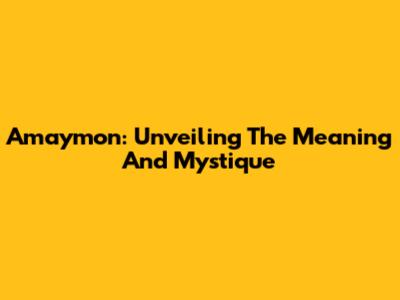 Amaymon: Unveiling The Meaning And Mystique