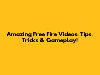 Amazing Free Fire Videos: Tips, Tricks & Gameplay!