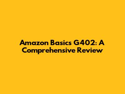 Amazon Basics G402: A Comprehensive Review