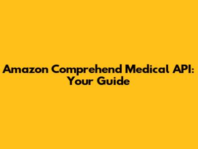 Amazon Comprehend Medical API: Your Guide