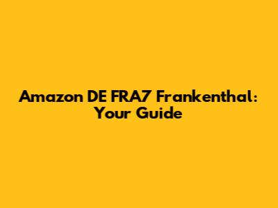 Amazon DE FRA7 Frankenthal: Your Guide