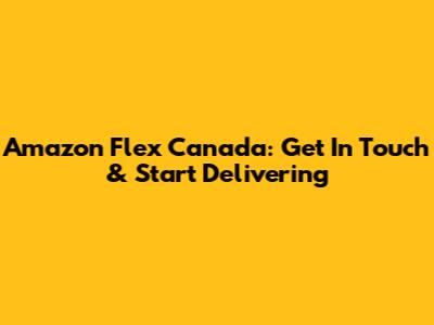 Amazon Flex Canada: Get In Touch & Start Delivering