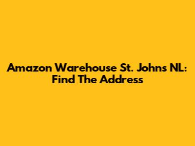 Amazon Warehouse St. John's NL: Find The Address
