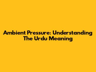 Ambient Pressure: Understanding The Urdu Meaning