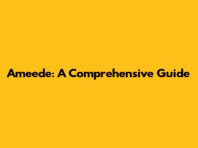 Ameede: A Comprehensive Guide