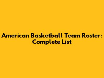 American Basketball Team Roster: Complete List