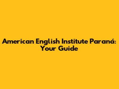 American English Institute Paraná: Your Guide