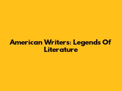 American Writers: Legends Of Literature