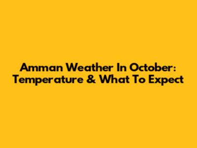 Amman Weather In October: Temperature & What To Expect