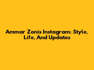 Ammar Zoni's Instagram: Style, Life, And Updates