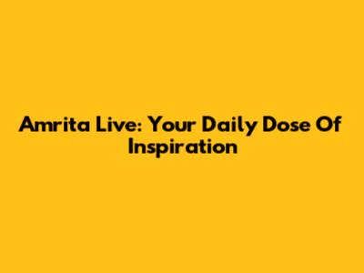 Amrita Live: Your Daily Dose Of Inspiration