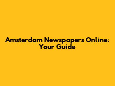 Amsterdam Newspapers Online: Your Guide