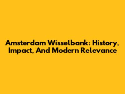 Amsterdam Wisselbank: History, Impact, And Modern Relevance