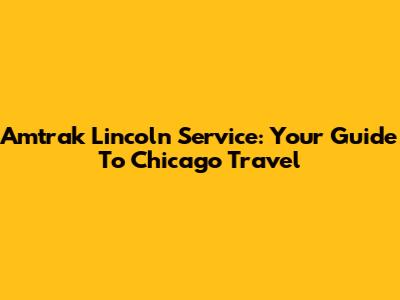 Amtrak Lincoln Service: Your Guide To Chicago Travel