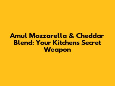 Amul Mozzarella & Cheddar Blend: Your Kitchen's Secret Weapon
