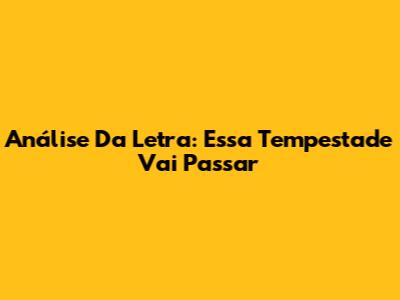Análise Da Letra: Essa Tempestade Vai Passar