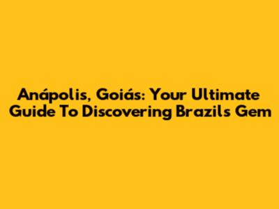 Anápolis, Goiás: Your Ultimate Guide To Discovering Brazil's Gem
