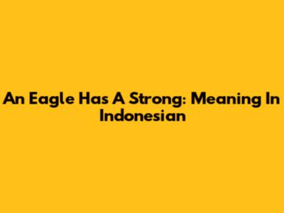 An Eagle Has A Strong: Meaning In Indonesian