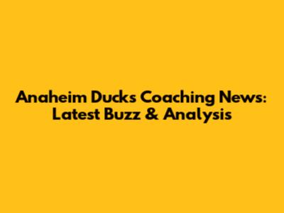 Anaheim Ducks Coaching News: Latest Buzz & Analysis