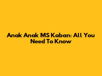 Anak Anak MS Kaban: All You Need To Know