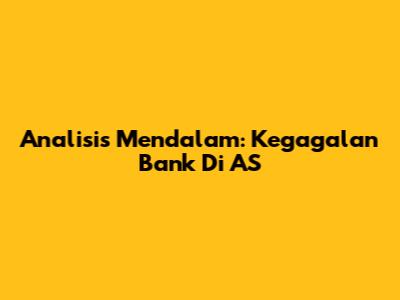 Analisis Mendalam: Kegagalan Bank Di AS