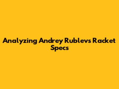Analyzing Andrey Rublev's Racket Specs